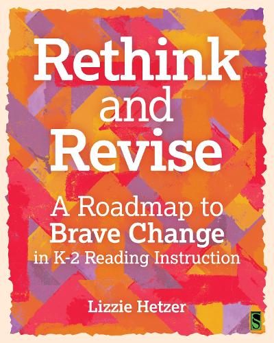 Rethink and Revise: A Roadmap to Brave Change in K-2 Reading Instruction.