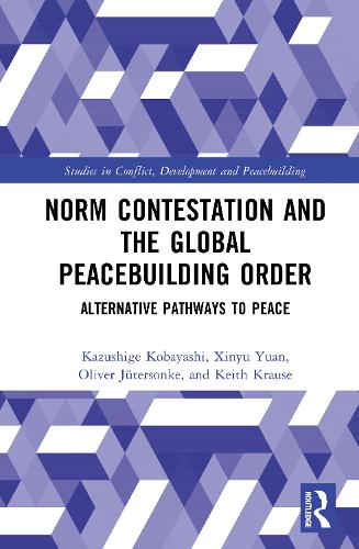 Norm Contestation and the Global Peacebuilding Order: Alternative Pathways to Peace.