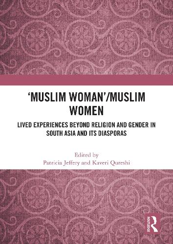 Muslim Woman'/Muslim women: Lived Experiences beyond Religion and Gender in South Asia and Its Diasporas.