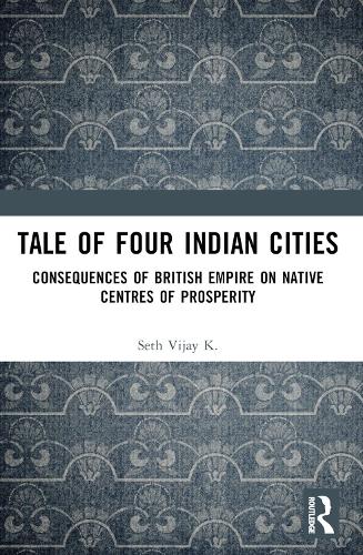 Tale Of Four Indian Cities: Consequences of British Empire on Native Centres of Prosperity.