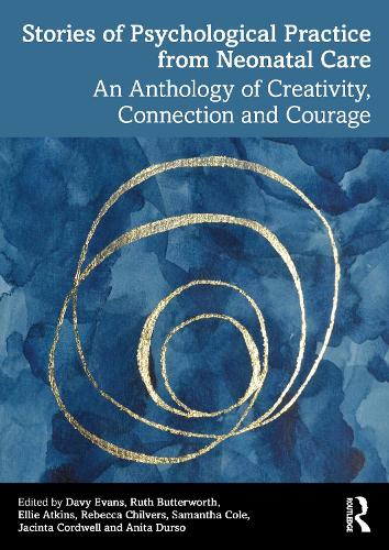 Stories of Psychological Practice from Neonatal Care: An Anthology of Creativity, Connection and Courage.