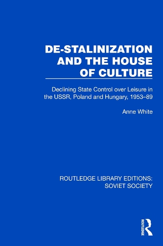 De-Stalinization and the House of Culture: Declining State Control over Leisure in the USSR, Poland and Hungary, 1953-1989.