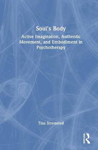 Soul's Body: Active Imagination, Authentic Movement, and Embodiment in Psychotherapy.