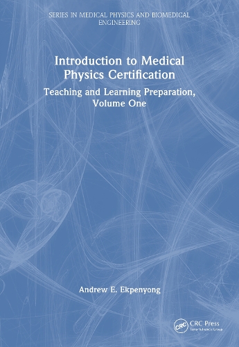 Introduction to Medical Physics Certification: Teaching and Learning Preparation, Volume One.