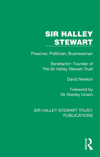Sir Halley Stewart: Preacher, Politician, Businessman, Benefactor: Founder of The Sir Halley Stewart Trust.