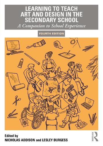 Learning to Teach Art and Design in the Secondary School: A Companion to School Experience. 4th edition