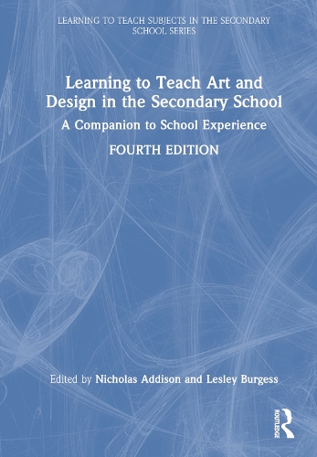 Learning to Teach Art and Design in the Secondary School: A Companion to School Experience. 4th edition