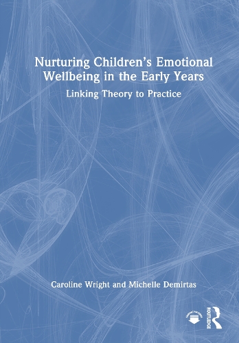 Nurturing Children's Emotional Wellbeing in the Early Years: Linking Theory to Practice.