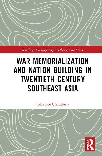 War Memorialization and Nation-Building in Twentieth-Century Southeast Asia.