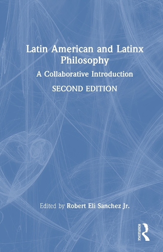 Latin American and Latinx Philosophy: A Collaborative Introduction. 2nd edition