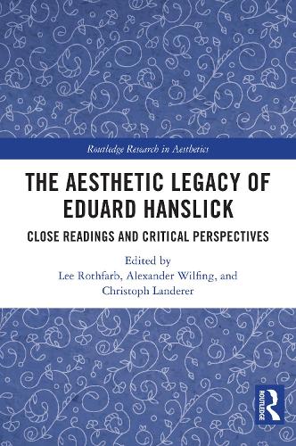 The Aesthetic Legacy of Eduard Hanslick: Close Readings and Critical Perspectives.
