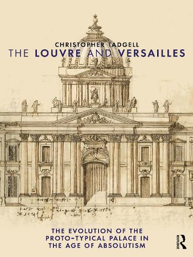 The Louvre and Versailles: The Evolution of the Proto-typical Palace in the Age of Absolutism.