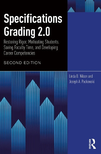 Specifications Grading 2.0: Restoring Rigor, Motivating Students, Saving Faculty Time, and Developing Career Competencies. 2nd edition