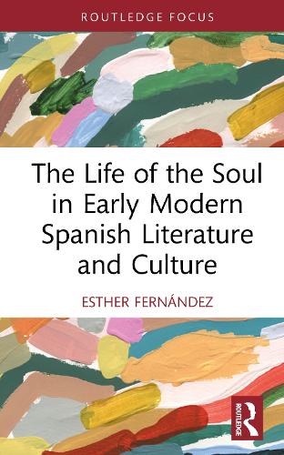The Life of the Soul in Early Modern Spanish Literature and Culture.