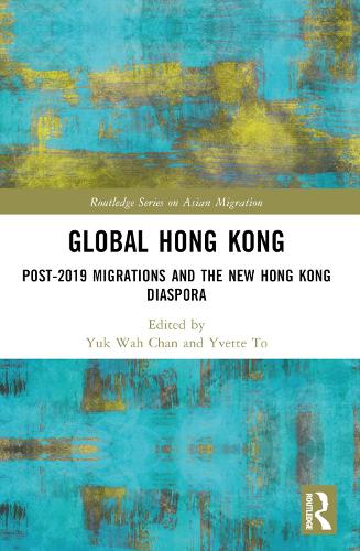 Global Hong Kong: Post-2019 Migration and the New Hong Kong Diaspora.