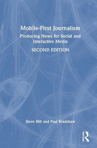 Mobile-First Journalism: Producing News for Social and Interactive Media. 2nd edition