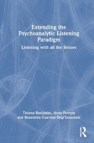 Extending the Psychoanalytic Listening Paradigm: Listening with all the Senses.