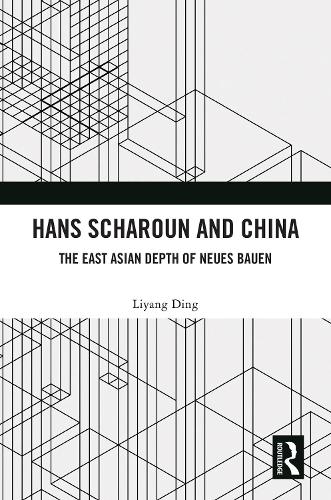 Hans Scharoun and China: The East Asian Depth of Neues Bauen.