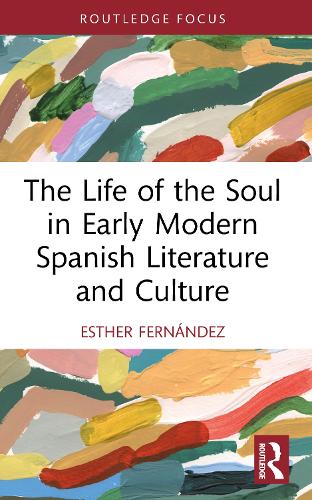 The Life of the Soul in Early Modern Spanish Literature and Culture.
