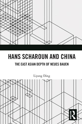 Hans Scharoun and China: The East Asian Depth of Neues Bauen.