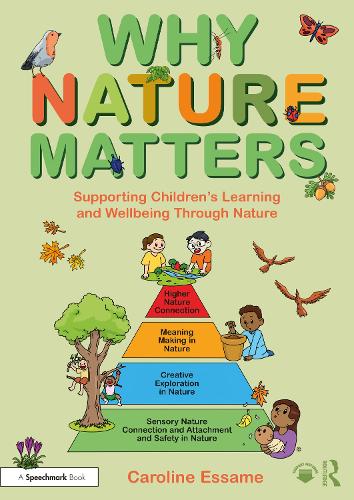 Why Nature Matters: Supporting Children's Learning and Wellbeing Through Nature.