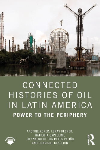 Connected Histories of Oil in Latin America: Power to the Periphery.