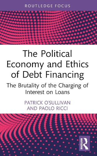 The Political Economy and Ethics of Debt Financing: The Brutality of the Charging of Interest on Loans.
