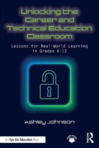 Unlocking the Career and Technical Education Classroom: Lessons for Real-World Learning in Grades 6-12.