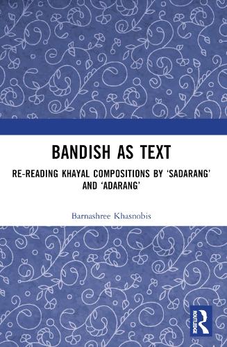 Bandish as Text: Re-reading Khayal Compositions by 'Sadarang' and 'Adarang'.