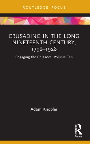 Crusading in the Long Nineteenth Century, 1798-1928: Engaging the Crusades, Volume Ten.
