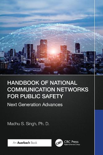 Handbook of National Communication Networks for Public Safety Next-Generation Advances: Next-Generation Advances.