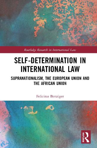 Self-Determination in International Law: Supranationalism, the European Union and the African Union.