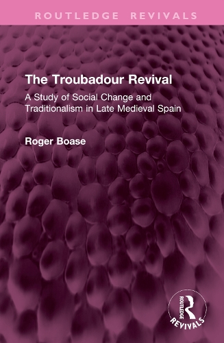 The Troubadour Revival: A Study of Social Change and Traditionalism in Late Medieval Spain.