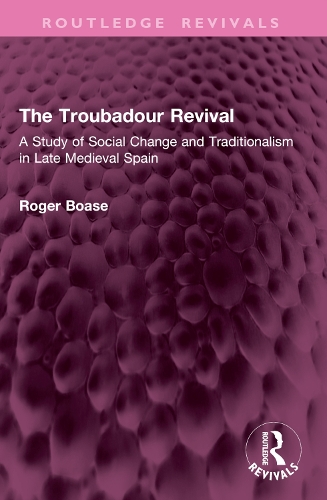The Troubadour Revival: A Study of Social Change and Traditionalism in Late Medieval Spain.