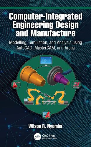 Computer-Integrated Engineering Design and Manufacture: Modelling, Simulation, and Analysis using AutoCAD, MasterCAM, and Arena.