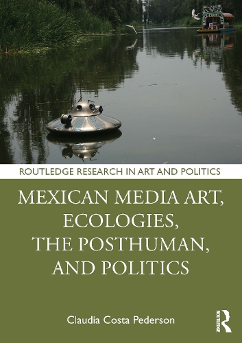 Mexican Media Art, Ecologies, The Posthuman, and Politics.