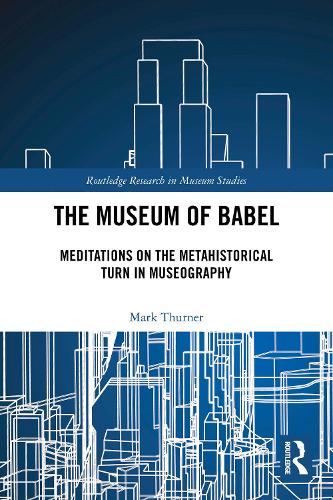 The Museum of Babel: Meditations on the Metahistorical Turn in Museography.