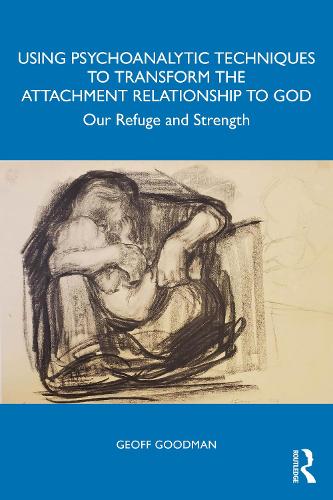 Using Psychoanalytic Techniques to Transform the Attachment Relationship to God: Our Refuge and Strength.