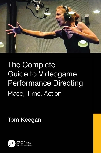 The Complete Guide to Videogame Performance Directing: Place, Time, Action.