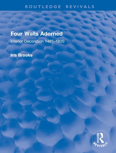 Four Walls Adorned: Interior Decoration 1485-1820.