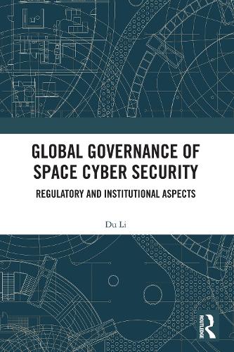 Global Governance of Space Cyber Security: Regulatory and Institutional Aspects.