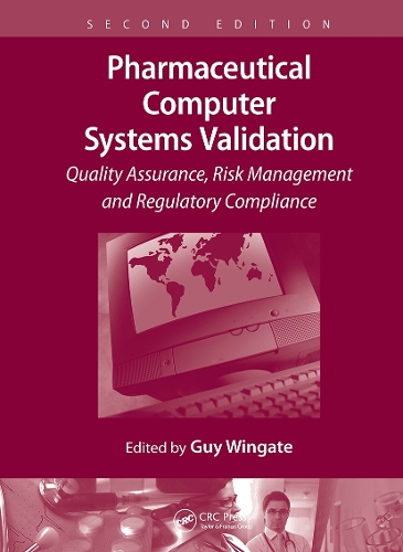 Pharmaceutical Computer Systems Validation: Quality Assurance, Risk Management and Regulatory Compliance. 2nd edition
