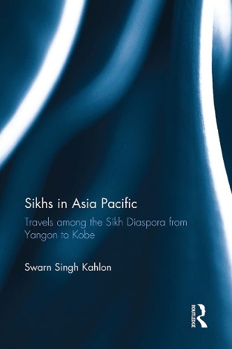 Sikhs in Asia Pacific: Travels among the Sikh Diaspora from Yangon to Kobe.