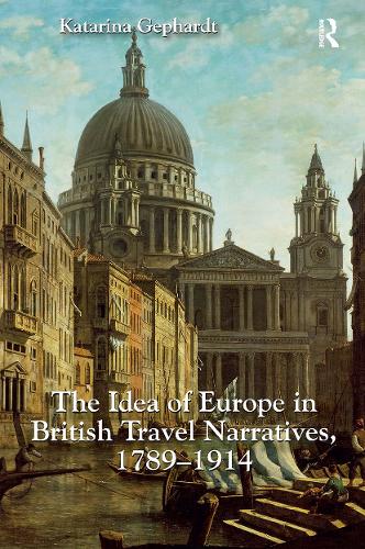 The Idea of Europe in British Travel Narratives, 1789-1914.