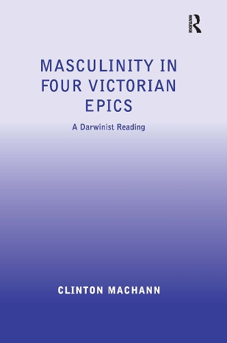 Masculinity in Four Victorian Epics: A Darwinist Reading.