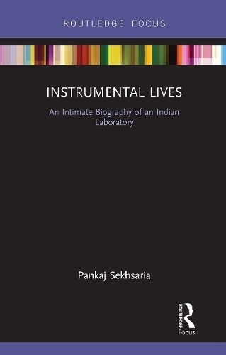 Instrumental Lives: An Intimate Biography of an Indian Laboratory.