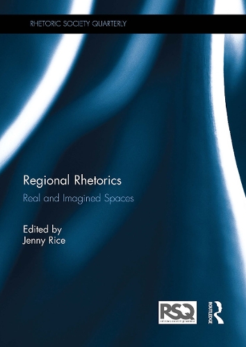 Regional Rhetorics: Real and Imagined Spaces.