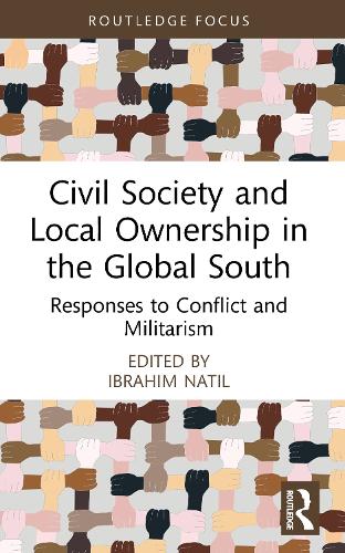 Civil Society and Local Ownership in the Global South: Responses to Conflict and Militarism.