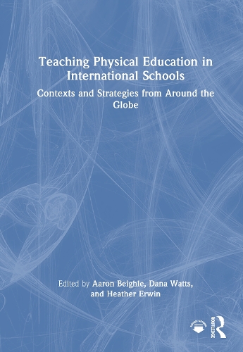Teaching Physical Education in International Schools: Contexts and Strategies from Around the Globe.