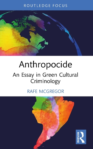 Anthropocide: An Essay in Green Cultural Criminology.